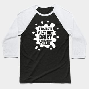I Tolerate A Lot But Dairy Baseball T-Shirt